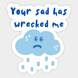 Your Sad Has Wrecked Me Sticker